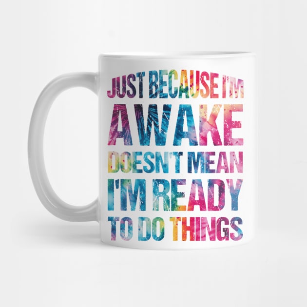 Just Because I'm Awake Doesn't Mean I'm Ready Funny Sayings Art For Sarcastic People Men Women by TeeTypo